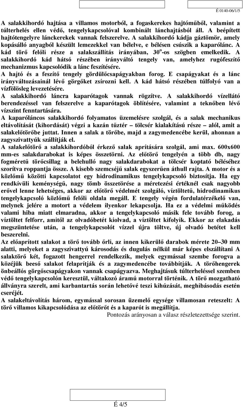 A kád törő felőli része a salakszállítás irányában, 30 o -os szögben emelkedik.