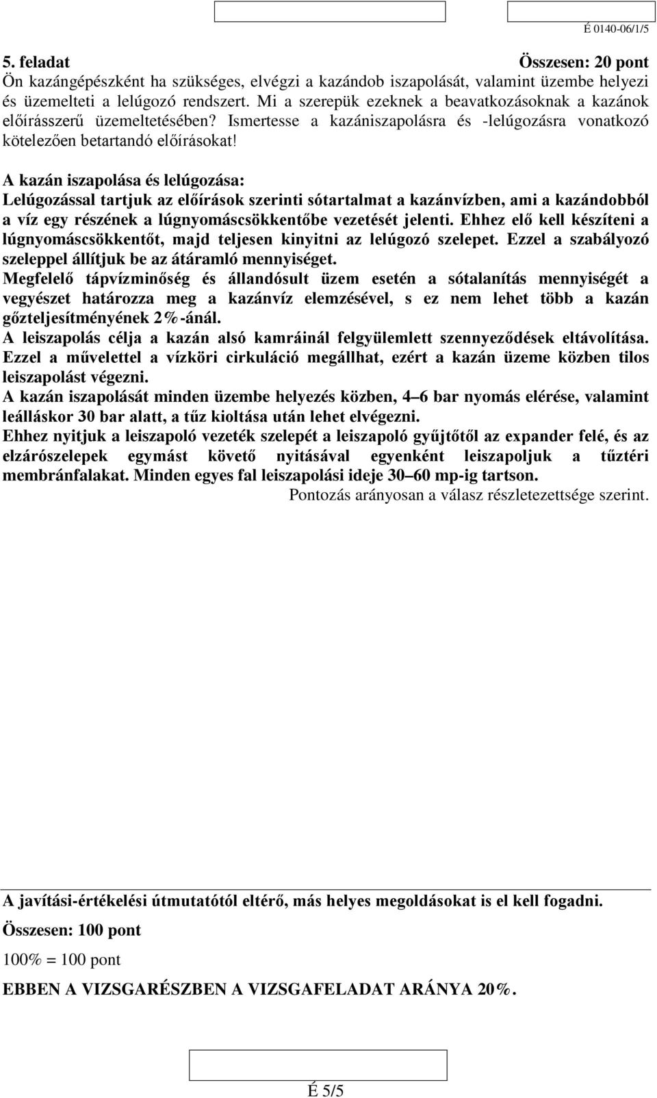 A kazán iszapolása és lelúgozása: Lelúgozással tartjuk az előírások szerinti sótartalmat a kazánvízben, ami a kazándobból a víz egy részének a lúgnyomáscsökkentőbe vezetését jelenti.