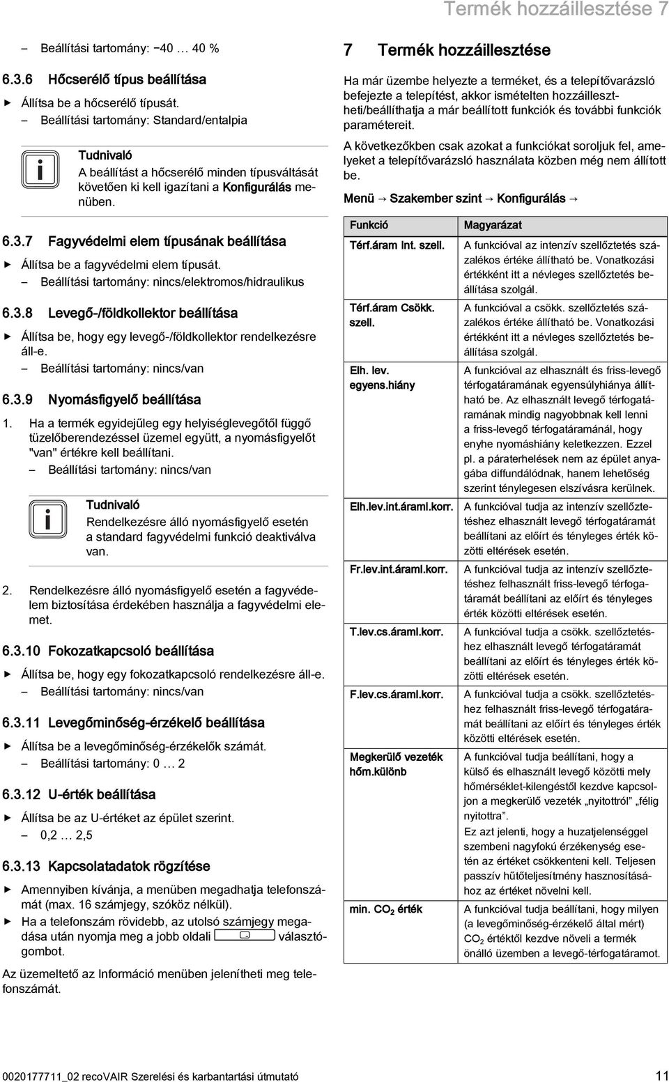 7 Termék hozzáillesztése Ha már üzembe helyezte a terméket, és a telepítővarázsló befejezte a telepítést, akkor ismételten hozzáillesztheti/beállíthatja a már beállított funkciók és további funkciók