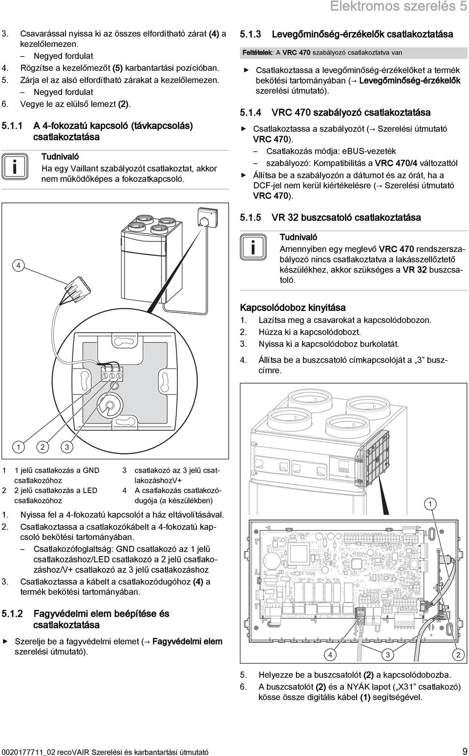 1 A 4-fokozatú kapcsoló (távkapcsolás) csatlakoztatása Tudnivaló Ha egy Vaillant szabályozót csatlakoztat, akkor nem működőképes a fokozatkapcsoló. 5.1.3 Levegőminőség-érzékelők csatlakoztatása