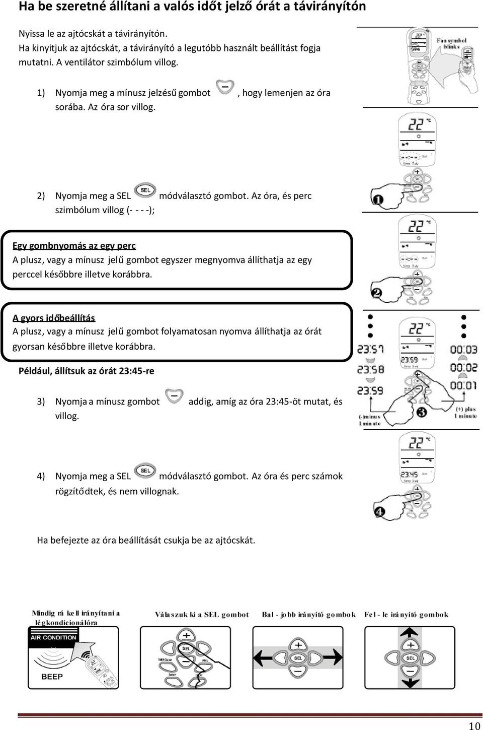 Az óra, és perc szimbólum villog (- - - -); Egy gombnyomás az egy perc A plusz, vagy a mínusz jelűgombot egyszer megnyomva állíthatja az egy perccel későbbre illetve korábbra.