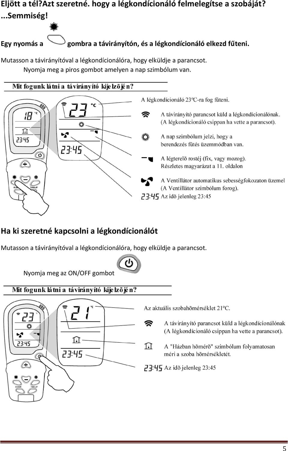 Mutasson a távirányítóval a légkondícionálóra, hogy elküldje a parancsot.