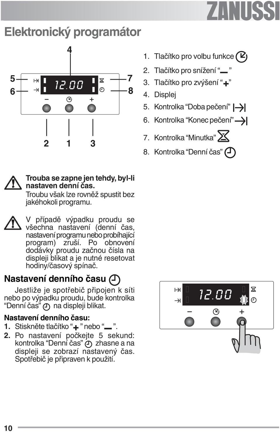 V případě výpadku proudu se všechna nastavení (denní čas, nastavení programu nebo probíhající program) zruší.