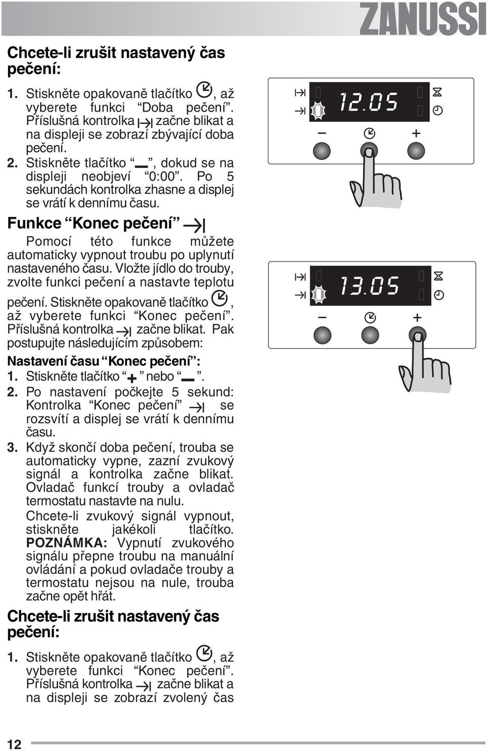 Funkce Konec pečení Pomocí této funkce můžete automaticky vypnout troubu po uplynutí nastaveného času. Vložte jídlo do trouby, zvolte funkci pečení a nastavte teplotu pečení.