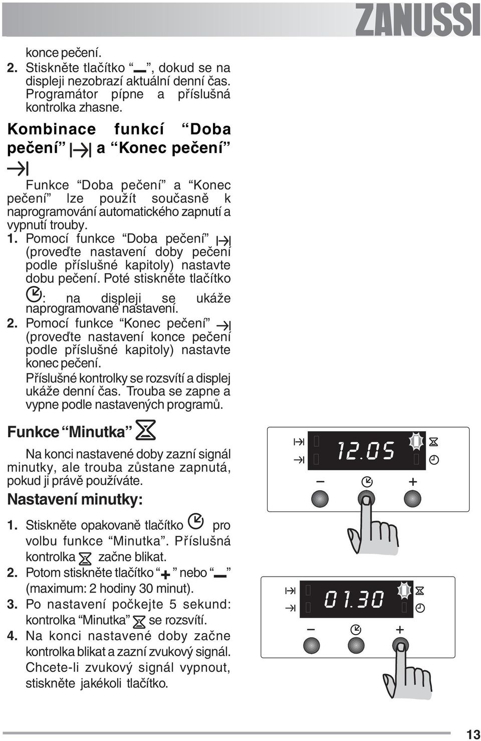 Pomocí funkce Doba pečení (proveďte nastavení doby pečení podle příslušné kapitoly) nastavte dobu pečení. Poté stiskněte tlačítko : na displeji se ukáže naprogramované nastavení. 2.