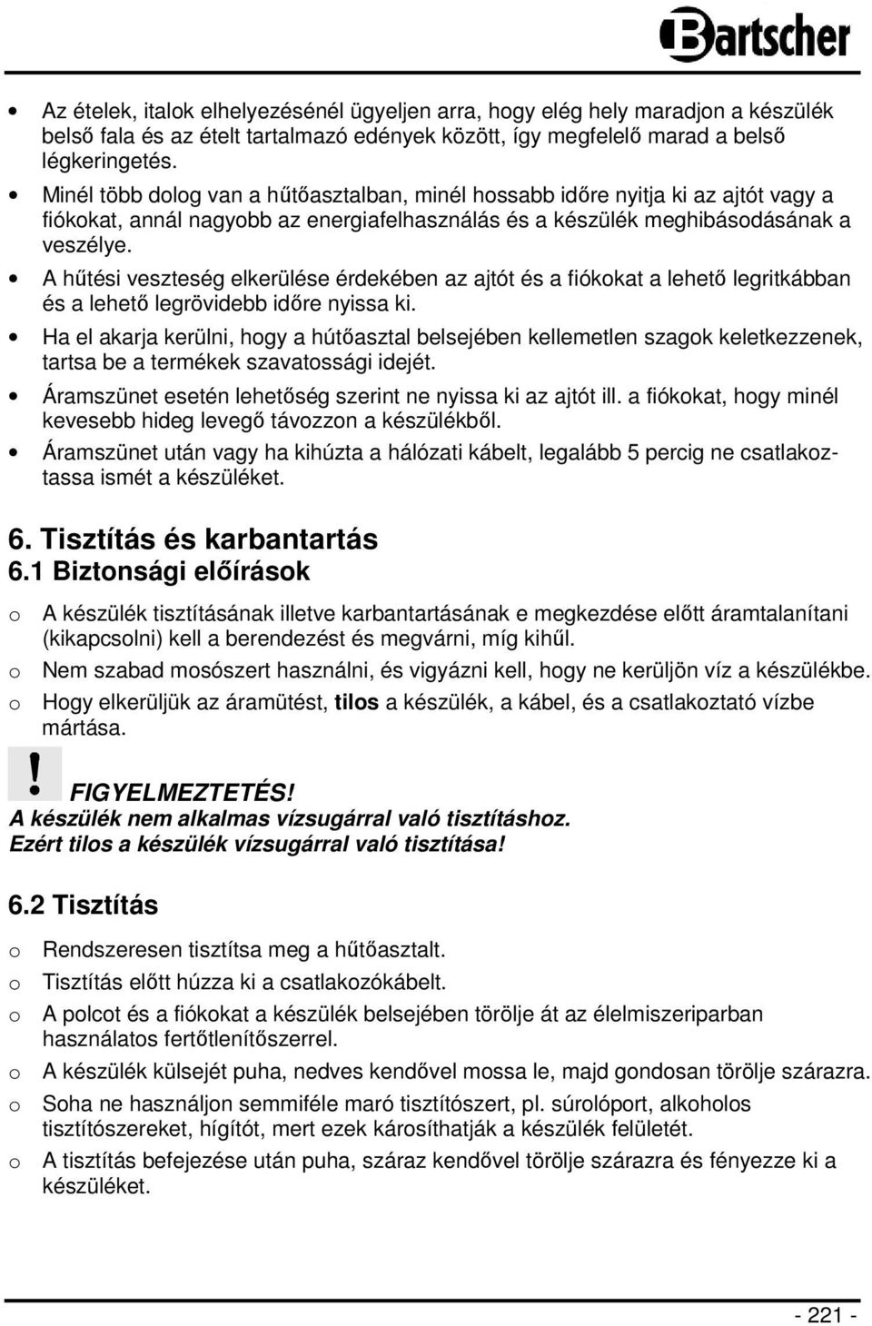 A hűtési veszteség elkerülése érdekében az ajtót és a fiókokat a lehető legritkábban és a lehető legrövidebb időre nyissa ki.