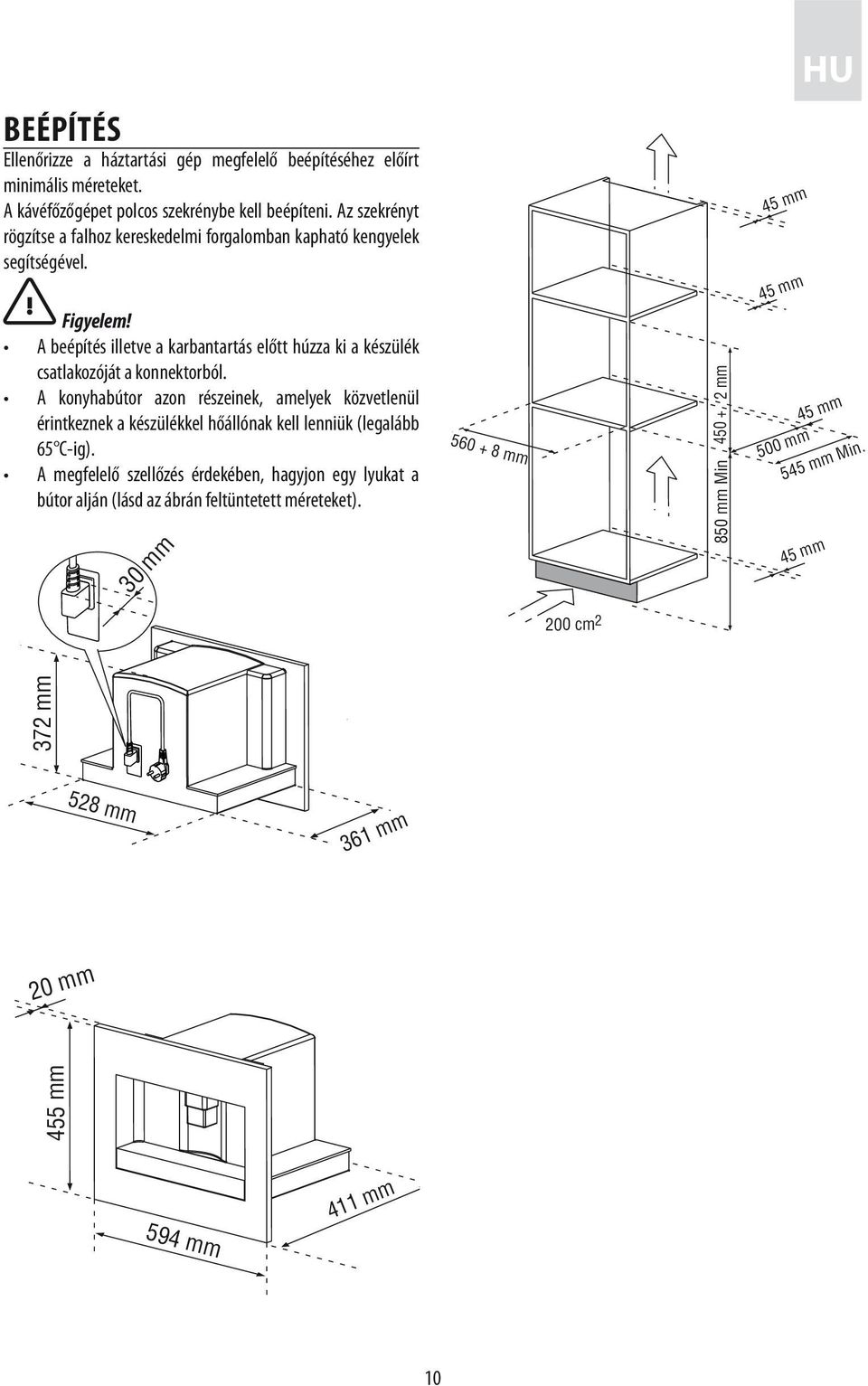 A konyhabútor azon részeinek, amelyek közvetlenül érintkeznek a készülékkel hőállónak kell lenniük (legalább 65 C-ig).