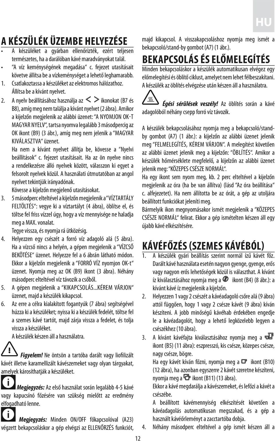 A nyelv beállításához használja az ikonokat (B7 és B8), amíg meg nem találja a kívánt nyelvet (2 ábra).