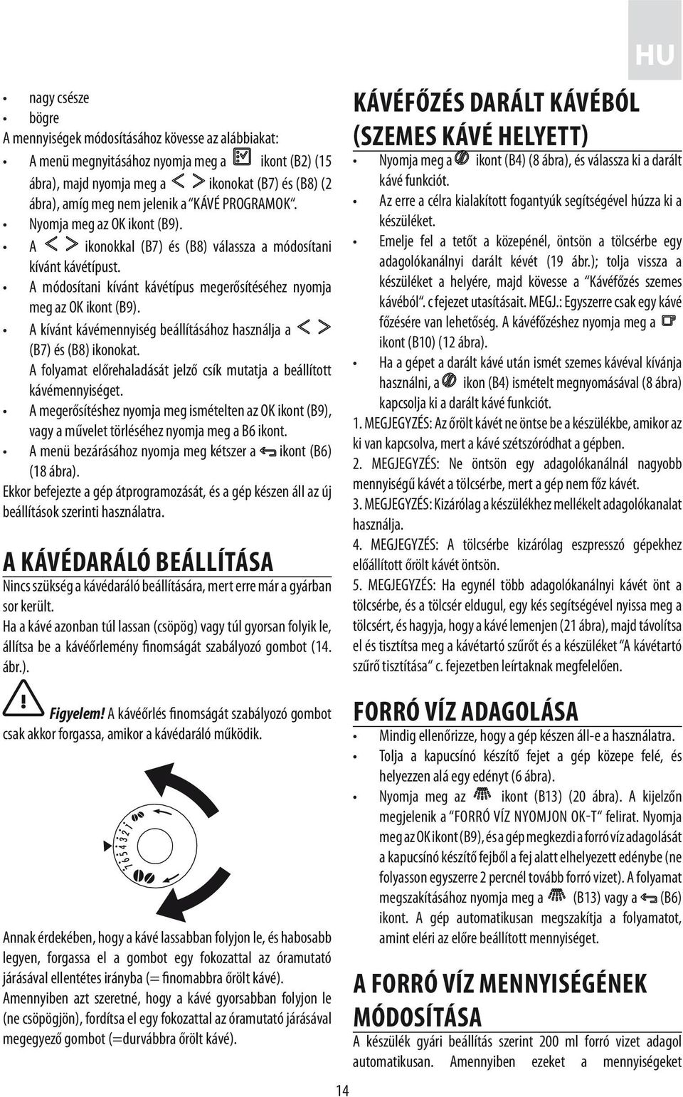 A kívánt kávémennyiség beállításához használja a (B7) és (B8) ikonokat. A folyamat előrehaladását jelző csík mutatja a beállított kávémennyiséget.