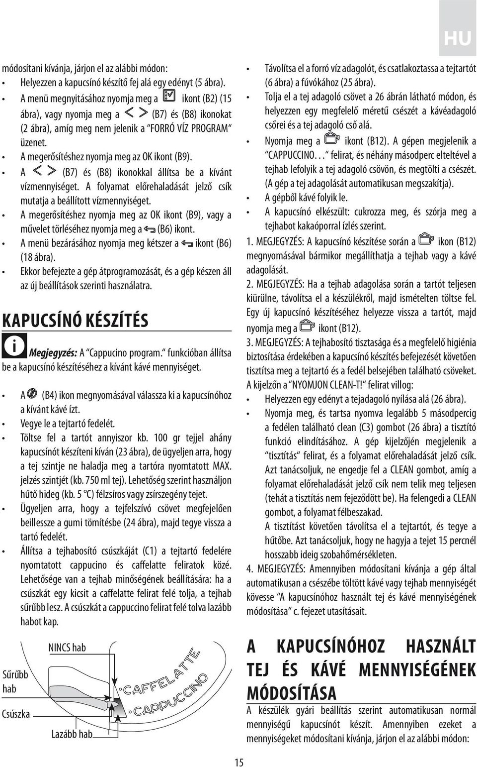 A (B7) és (B8) ikonokkal állítsa be a kívánt vízmennyiséget. A folyamat előrehaladását jelző csík mutatja a beállított vízmennyiséget.