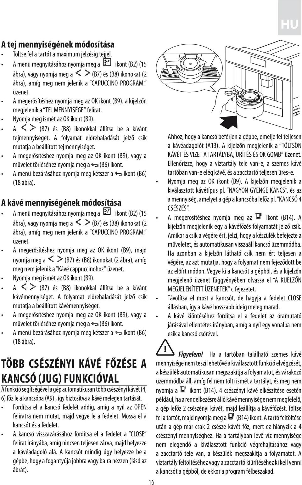 A megerősítéshez nyomja meg az OK ikont (B9). a kijelzőn megjelenik a TEJ MENNYISÉGE felirat. Nyomja meg ismét az OK ikont (B9). A (B7) és (B8) ikonokkal állítsa be a kívánt tejmennyiséget.