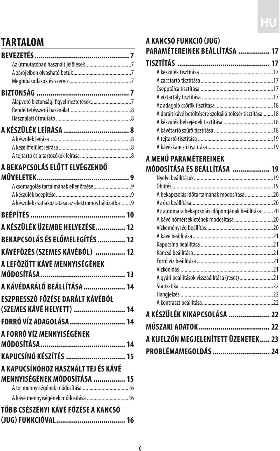 ..8 A bekapcsolás előtt elvégzendő műveletek... 9 A csomagolás tartalmának ellenőrzése...9 A készülék beépítése...9 A készülék csatlakoztatása az elektromos hálózatba...9 BEÉPÍTÉS.