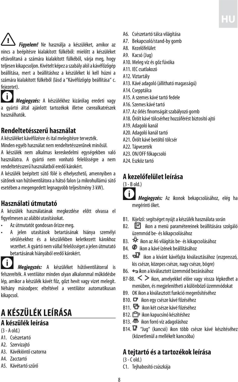 Megjegyzés: A készülékhez kizárólag eredeti vagy a gyártó által ajánlott tartozékok illetve cserealkatrészek használhatók.