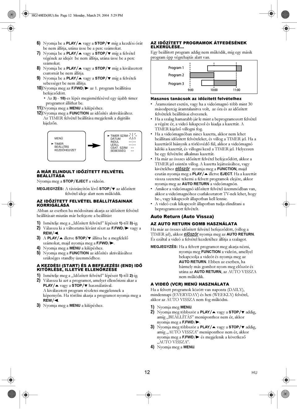 9) Nyomja be a PLAY/o vagy a STOP/L míg a felvételi sebességet be nem állítja. 10)Nyomja meg az F.FWD/B az 1. program beállítása befejeződött.