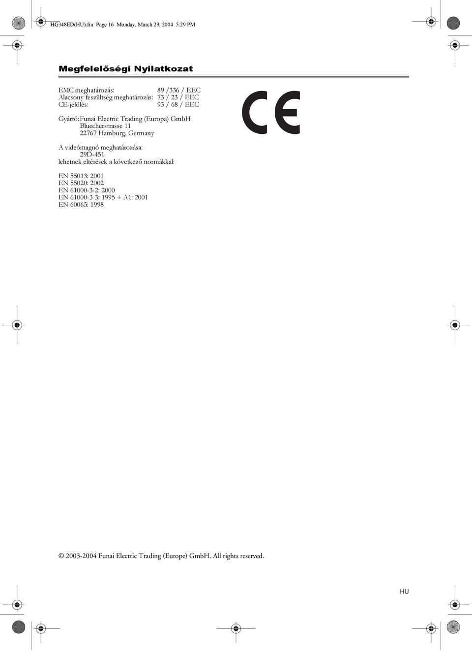 meghatározás: 73 / 23 / EEC CE-jelölés: 93 / 68 / EEC Gyártó:Funai Electric Trading (Europa) GmbH Bluecherstrasse 11 22767
