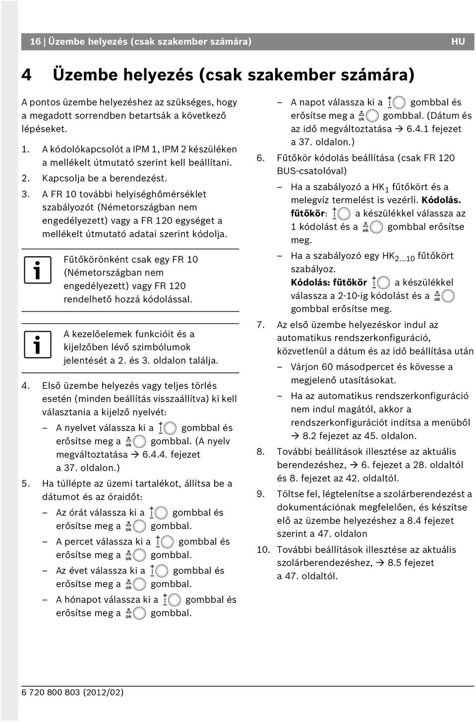 A FR 10 további helyiséghőmérséklet szabályozót (Németországban nem engedélyezett) vagy a FR 120 egységet a mellékelt útmutató adatai szerint kódolja.