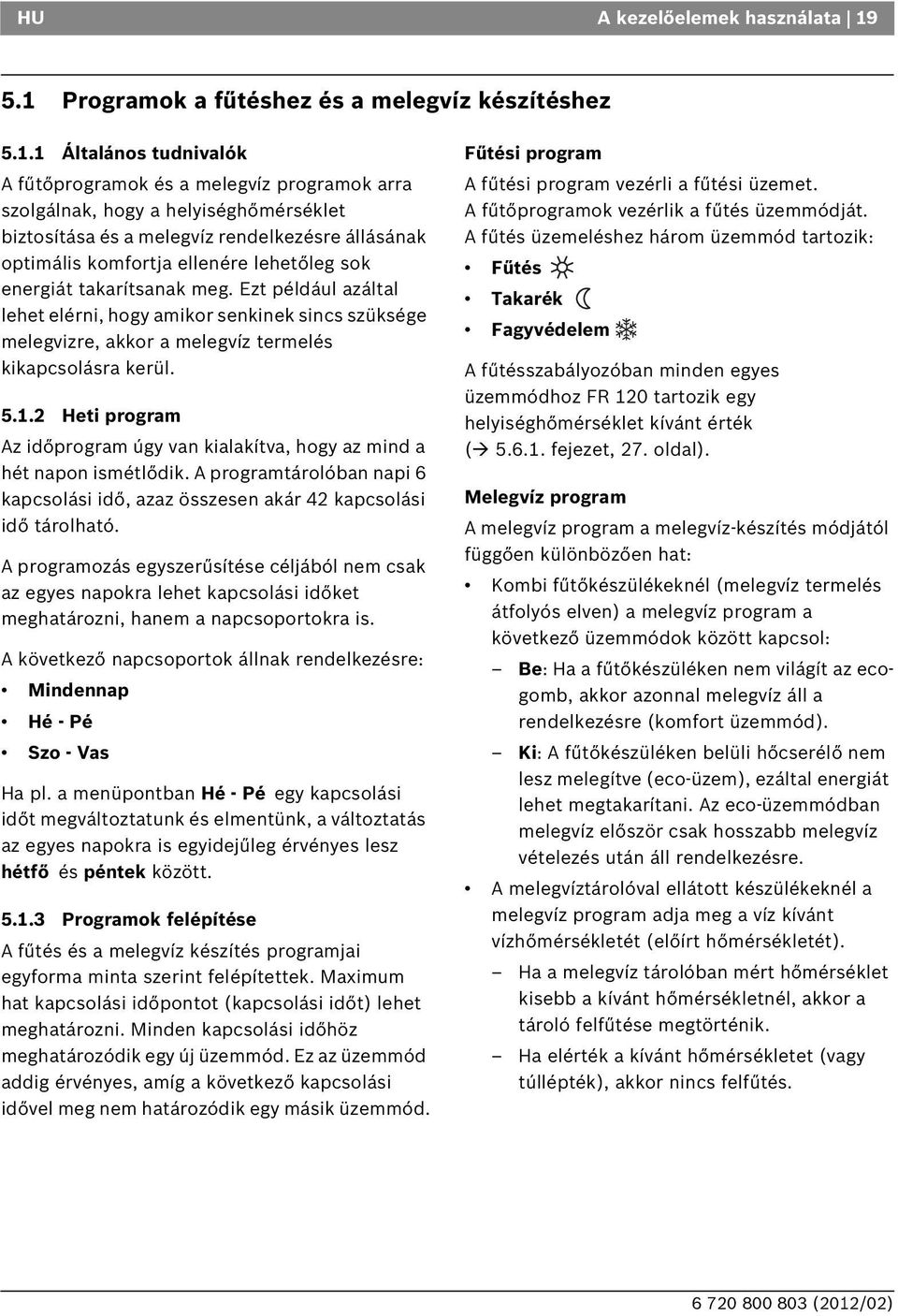 rendelkezésre állásának optimális komfortja ellenére lehetőleg sok energiát takarítsanak meg.