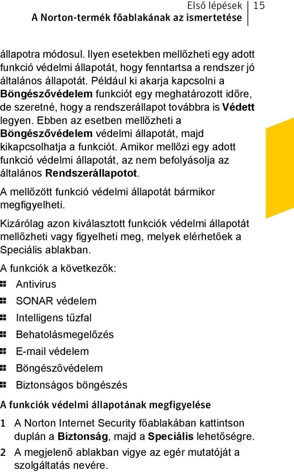 Ebben az esetben mellőzheti a Böngészővédelem védelmi állapotát, majd kikapcsolhatja a funkciót. Amikor mellőzi egy adott funkció védelmi állapotát, az nem befolyásolja az általános Rendszerállapotot.