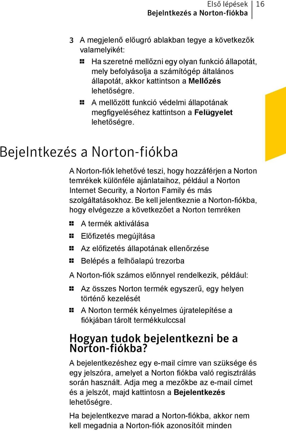 Bejelntkezés a Norton-fiókba A Norton-fiók lehetővé teszi, hogy hozzáférjen a Norton temrékek különféle ajánlataihoz, például a Norton Internet Security, a Norton Family és más szolgáltatásokhoz.