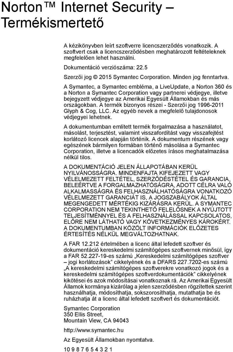 A Symantec, a Symantec embléma, a LiveUpdate, a Norton 360 és a Norton a Symantec Corporation vagy partnerei védjegye, illetve bejegyzett védjegye az Amerikai Egyesült Államokban és más országokban.