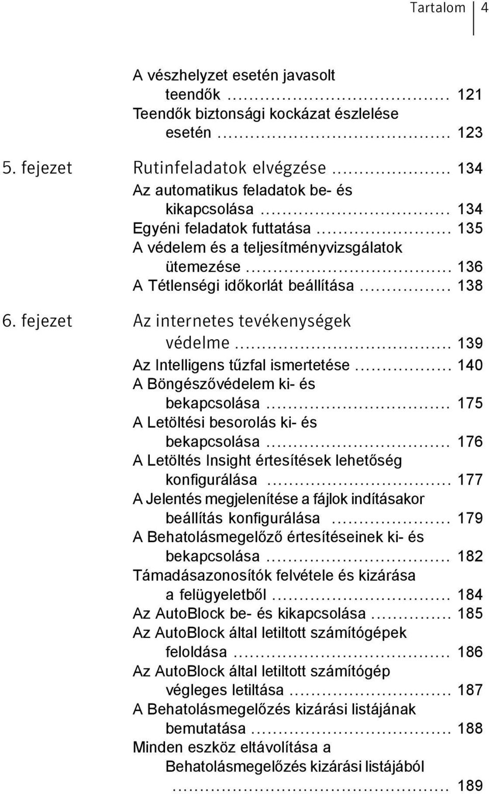 .. 139 Az Intelligens tűzfal ismertetése... 140 A Böngészővédelem ki- és bekapcsolása... 175 A Letöltési besorolás ki- és bekapcsolása... 176 A Letöltés Insight értesítések lehetőség konfigurálása.