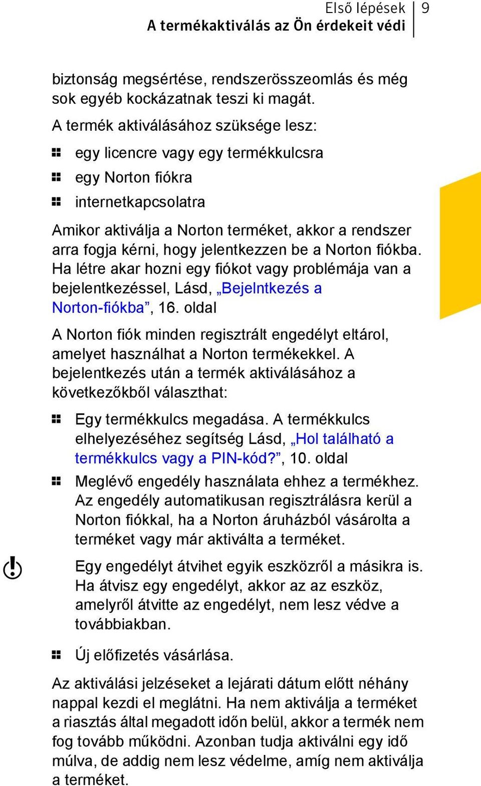 jelentkezzen be a Norton fiókba. Ha létre akar hozni egy fiókot vagy problémája van a bejelentkezéssel, Lásd, Bejelntkezés a Norton-fiókba, 16.