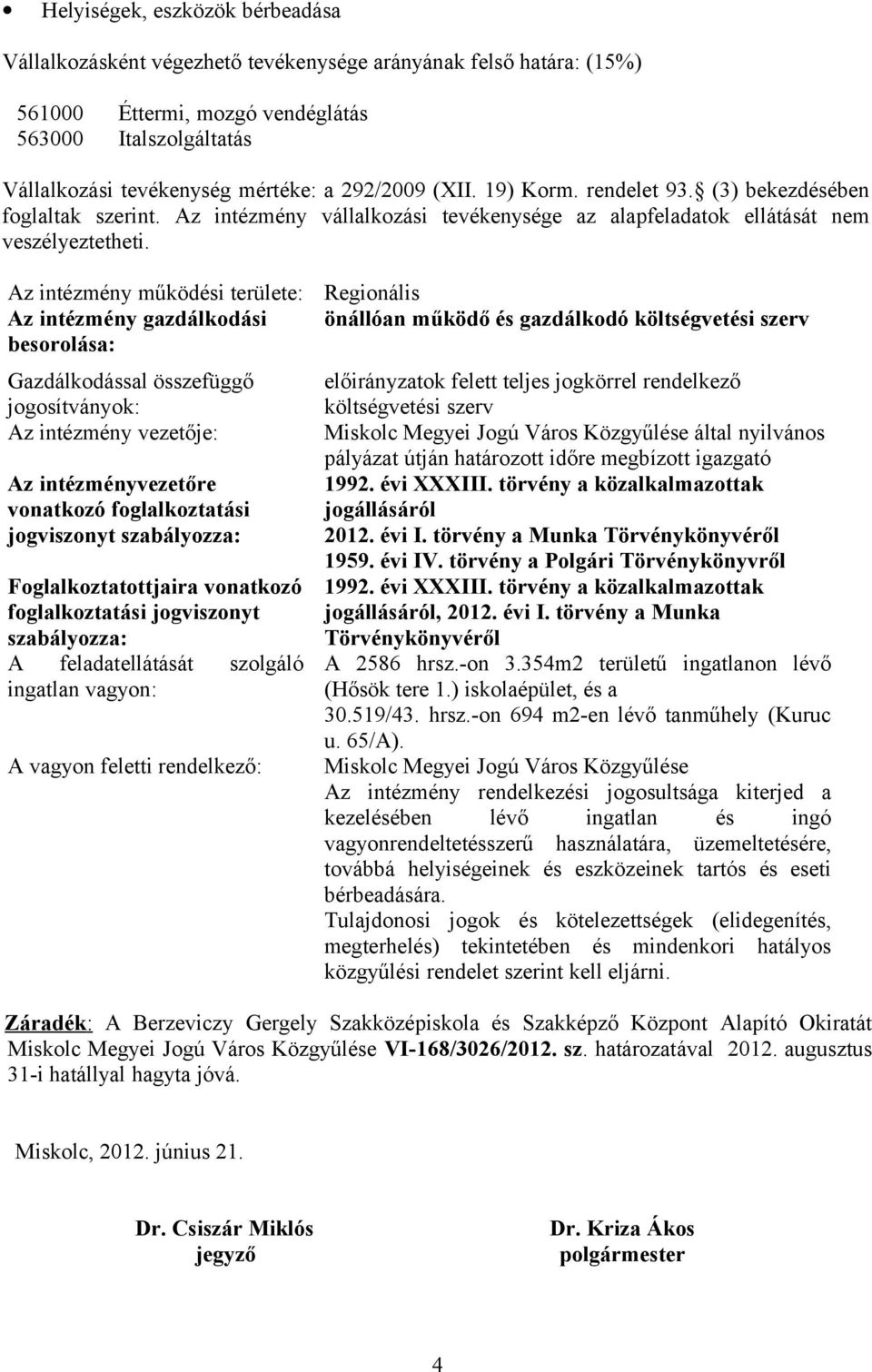 Az intézmény működési területe: Az intézmény gazdálkodási besorolása: Gazdálkodással összefüggő jogosítványok: Az intézmény vezetője: Az intézményvezetőre vonatkozó foglalkoztatási jogviszonyt