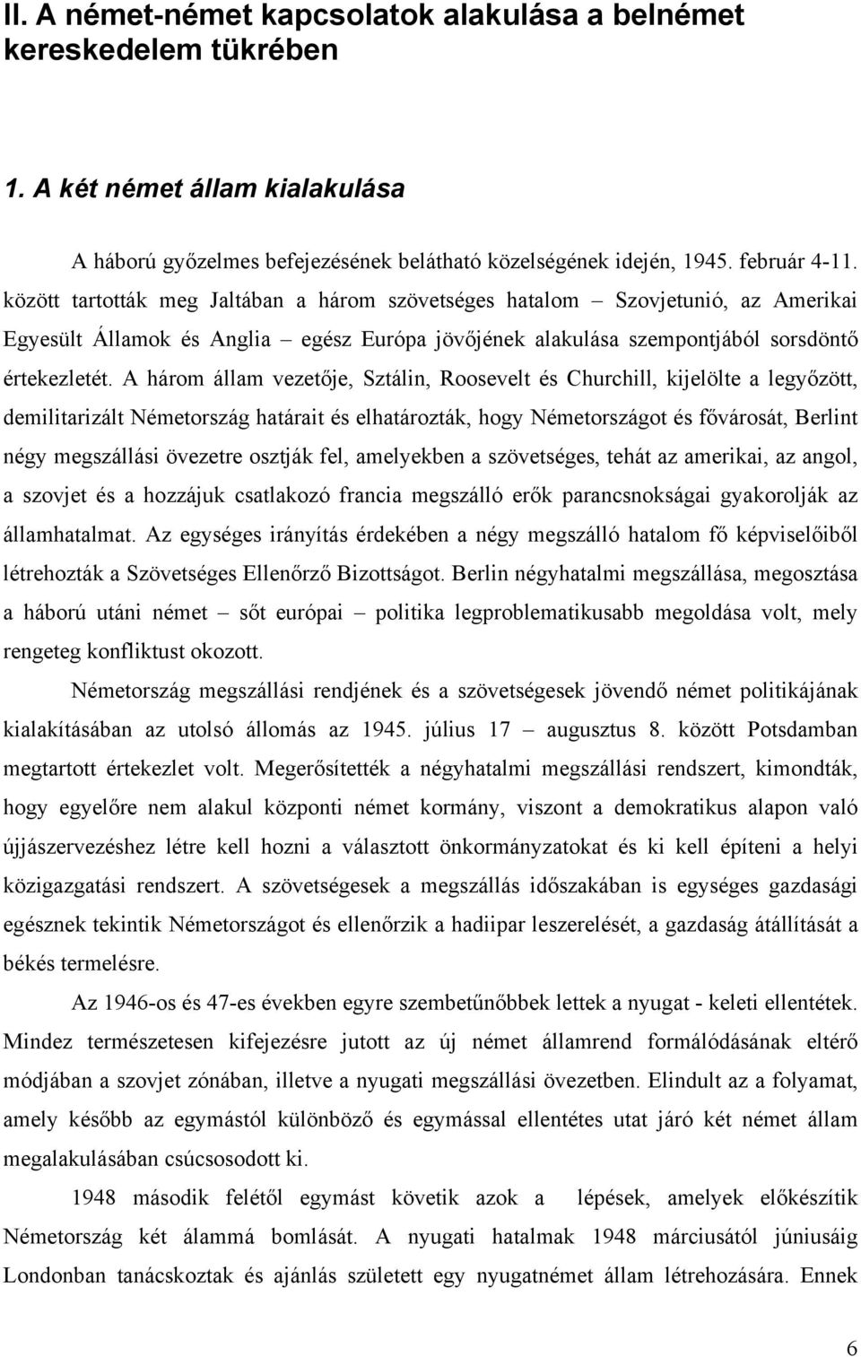 A három állam vezetője, Sztálin, Roosevelt és Churchill, kijelölte a legyőzött, demilitarizált Németország határait és elhatározták, hogy Németországot és fővárosát, Berlint négy megszállási övezetre