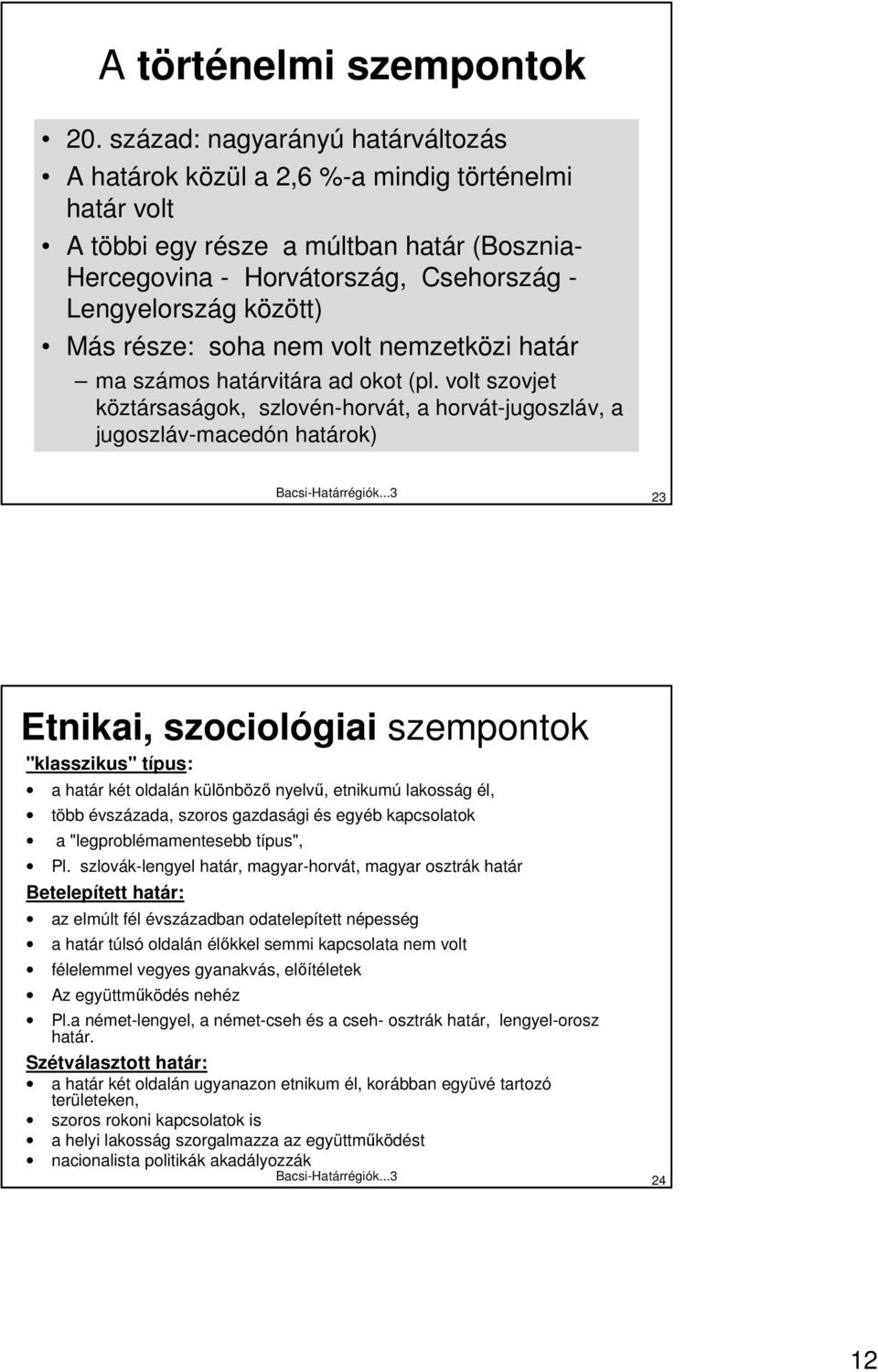 része: soha nem volt nemzetközi határ ma számos határvitára ad okot (pl. volt szovjet köztársaságok, szlovén-horvát, a horvát-jugoszláv, a jugoszláv-macedón határok) Bacsi-Határrégiók.