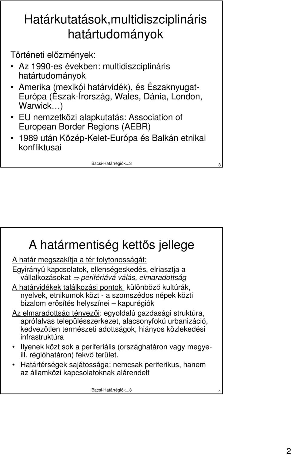 ..3 3 A határmentiség kettıs jellege A határ megszakítja a tér folytonosságát: Egyirányú kapcsolatok, ellenségeskedés, elriasztja a vállalkozásokat perifériává válás, elmaradottság A határvidékek