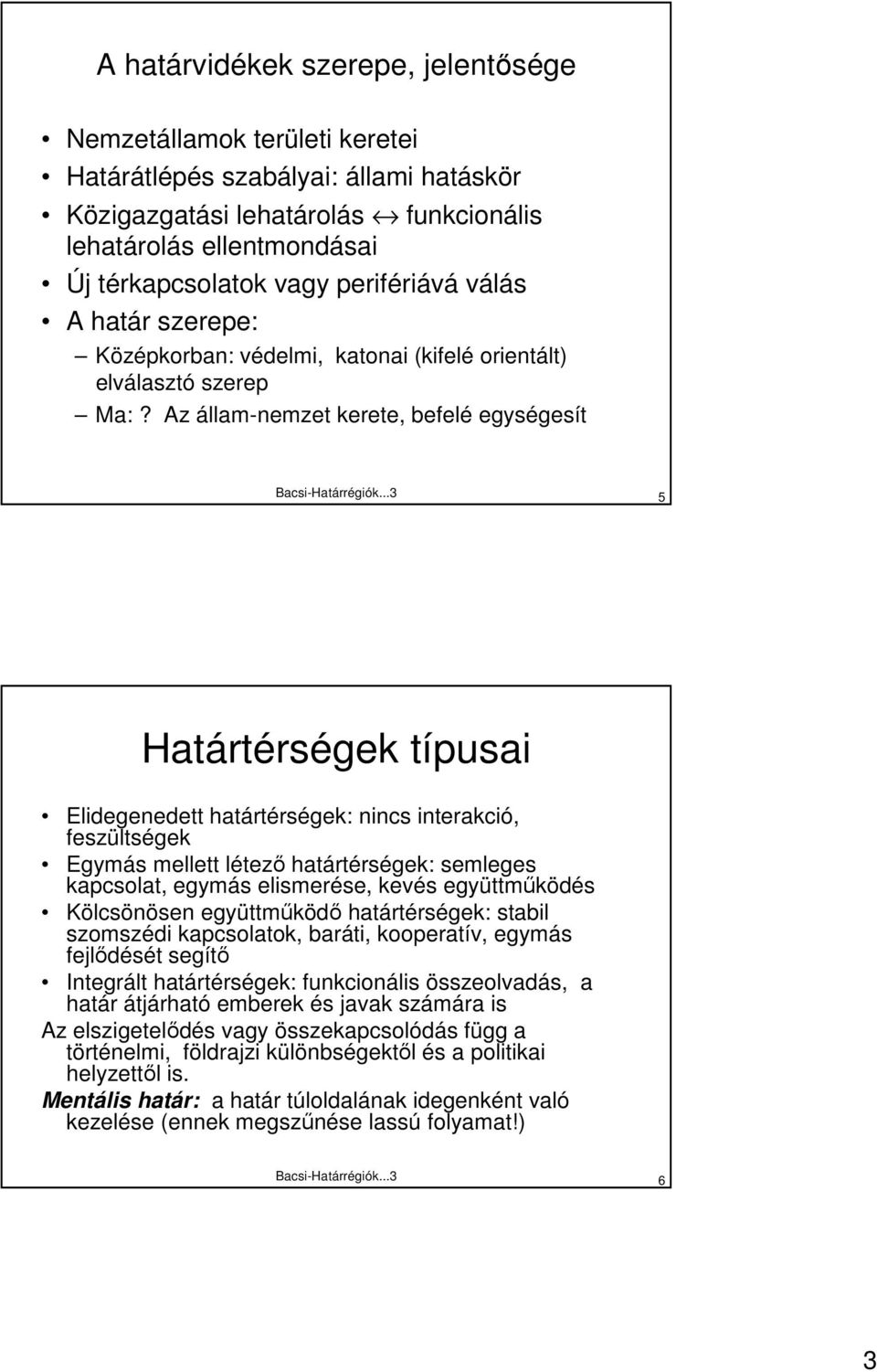 ..3 5 Határtérségek típusai Elidegenedett határtérségek: nincs interakció, feszültségek Egymás mellett létezı határtérségek: semleges kapcsolat, egymás elismerése, kevés együttmőködés Kölcsönösen