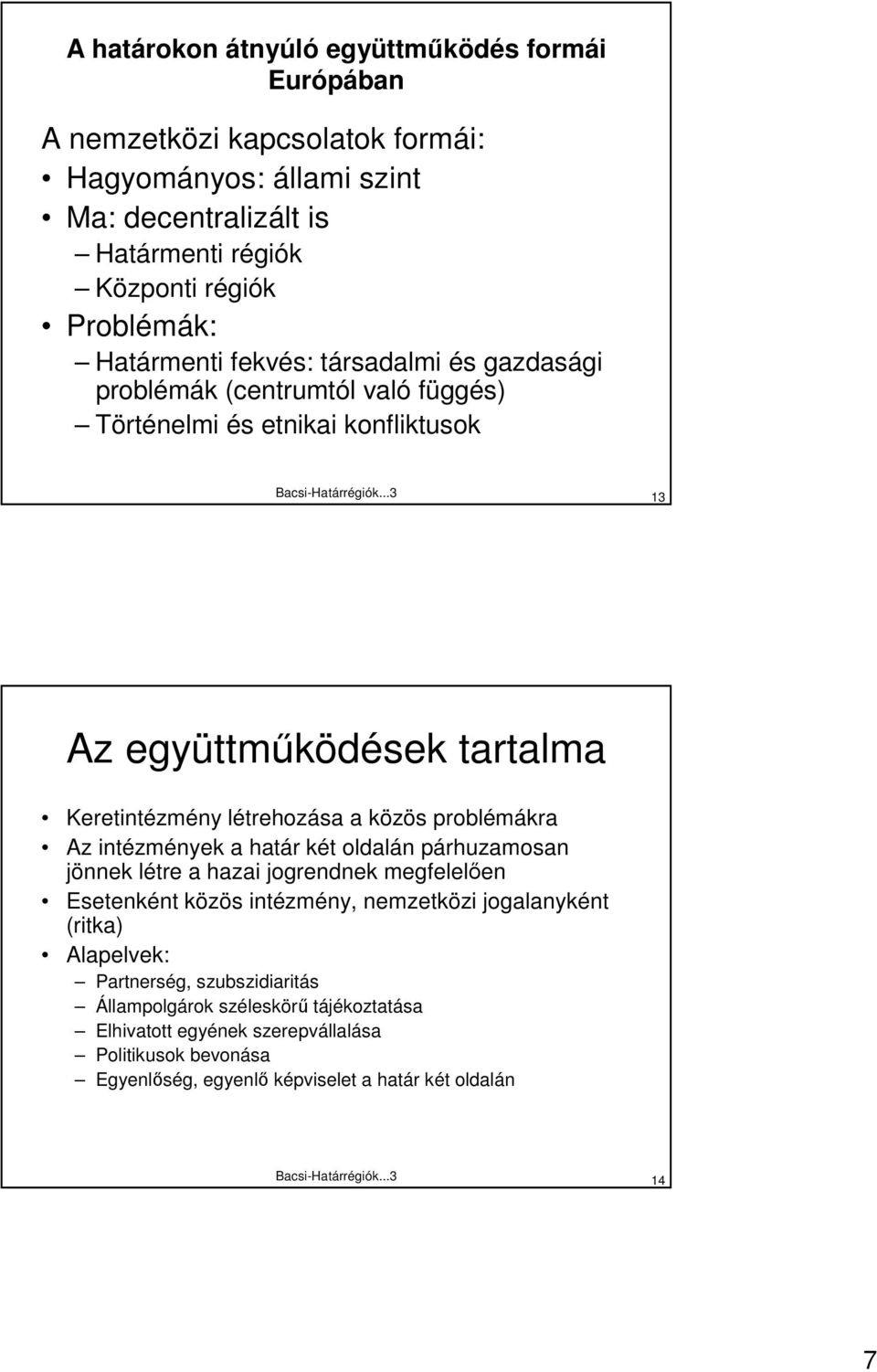 ..3 13 Az együttmőködések tartalma Keretintézmény létrehozása a közös problémákra Az intézmények a határ két oldalán párhuzamosan jönnek létre a hazai jogrendnek megfelelıen Esetenként