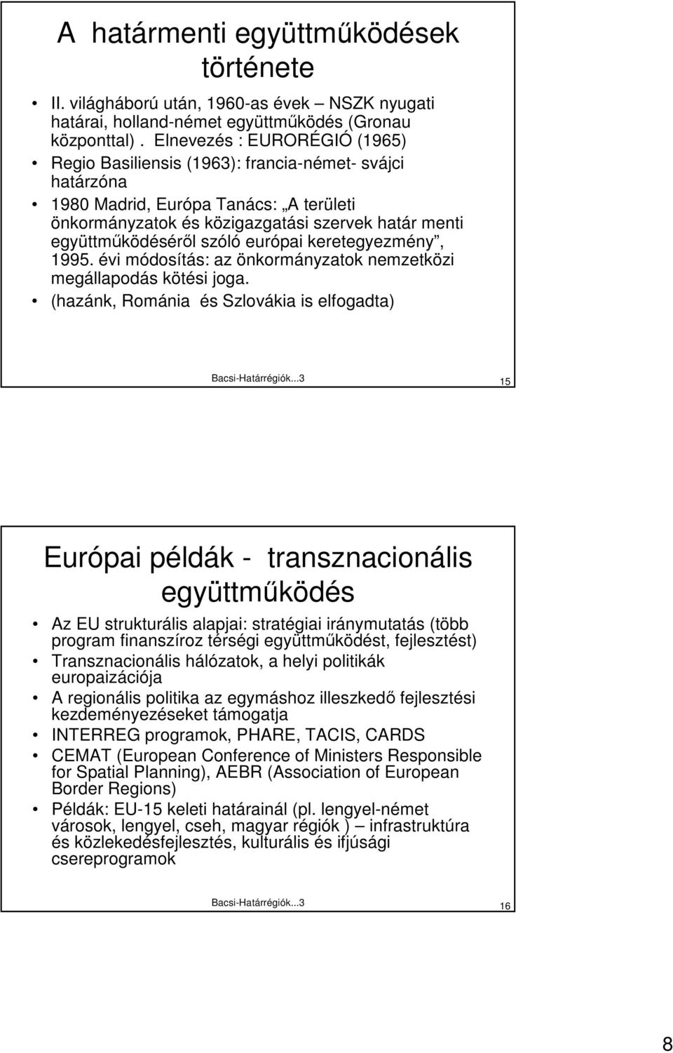 szóló európai keretegyezmény, 1995. évi módosítás: az önkormányzatok nemzetközi megállapodás kötési joga. (hazánk, Románia és Szlovákia is elfogadta) Bacsi-Határrégiók.