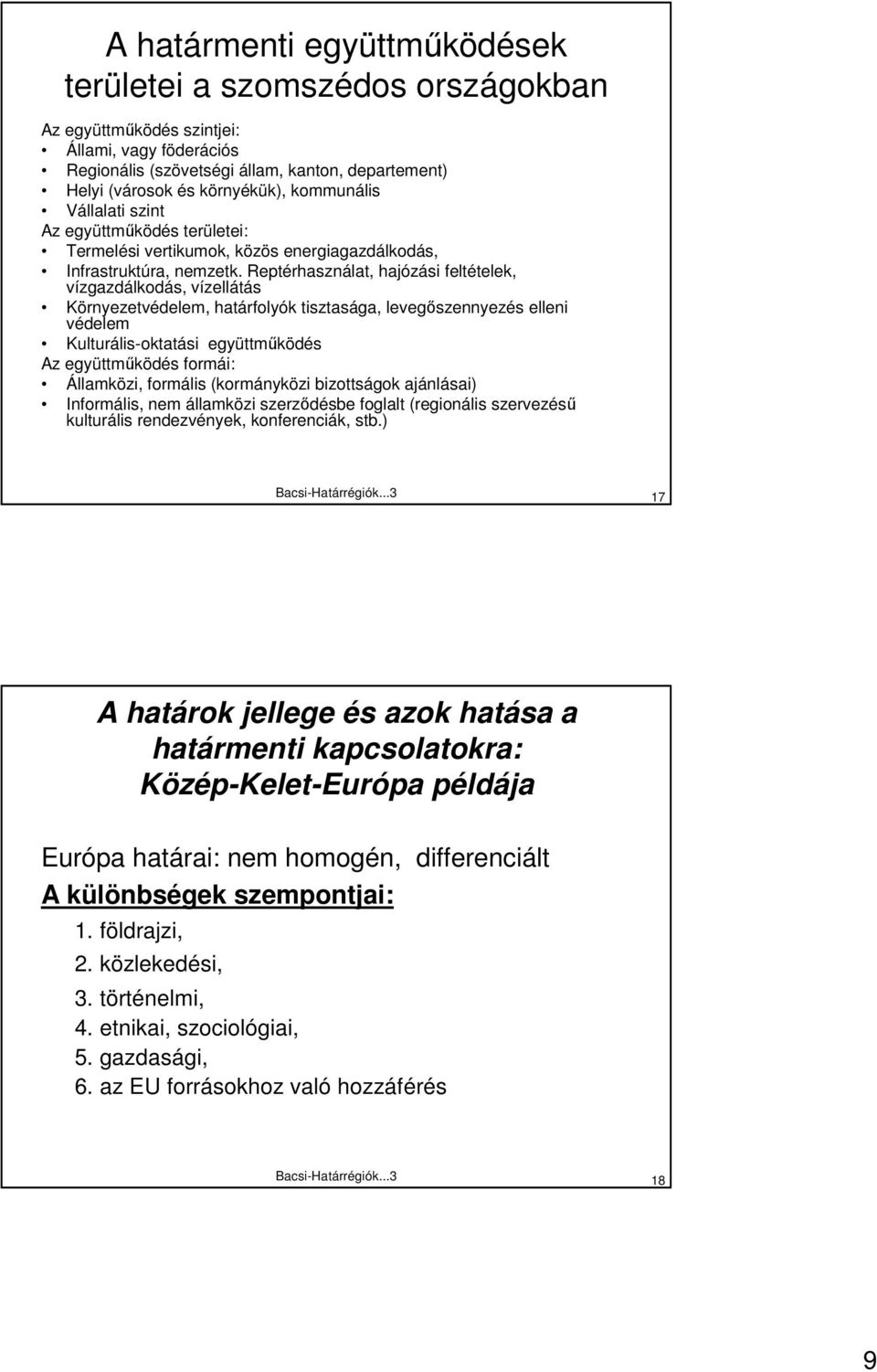 Reptérhasználat, hajózási feltételek, vízgazdálkodás, vízellátás Környezetvédelem, határfolyók tisztasága, levegıszennyezés elleni védelem Kulturális-oktatási együttmőködés Az együttmőködés formái: