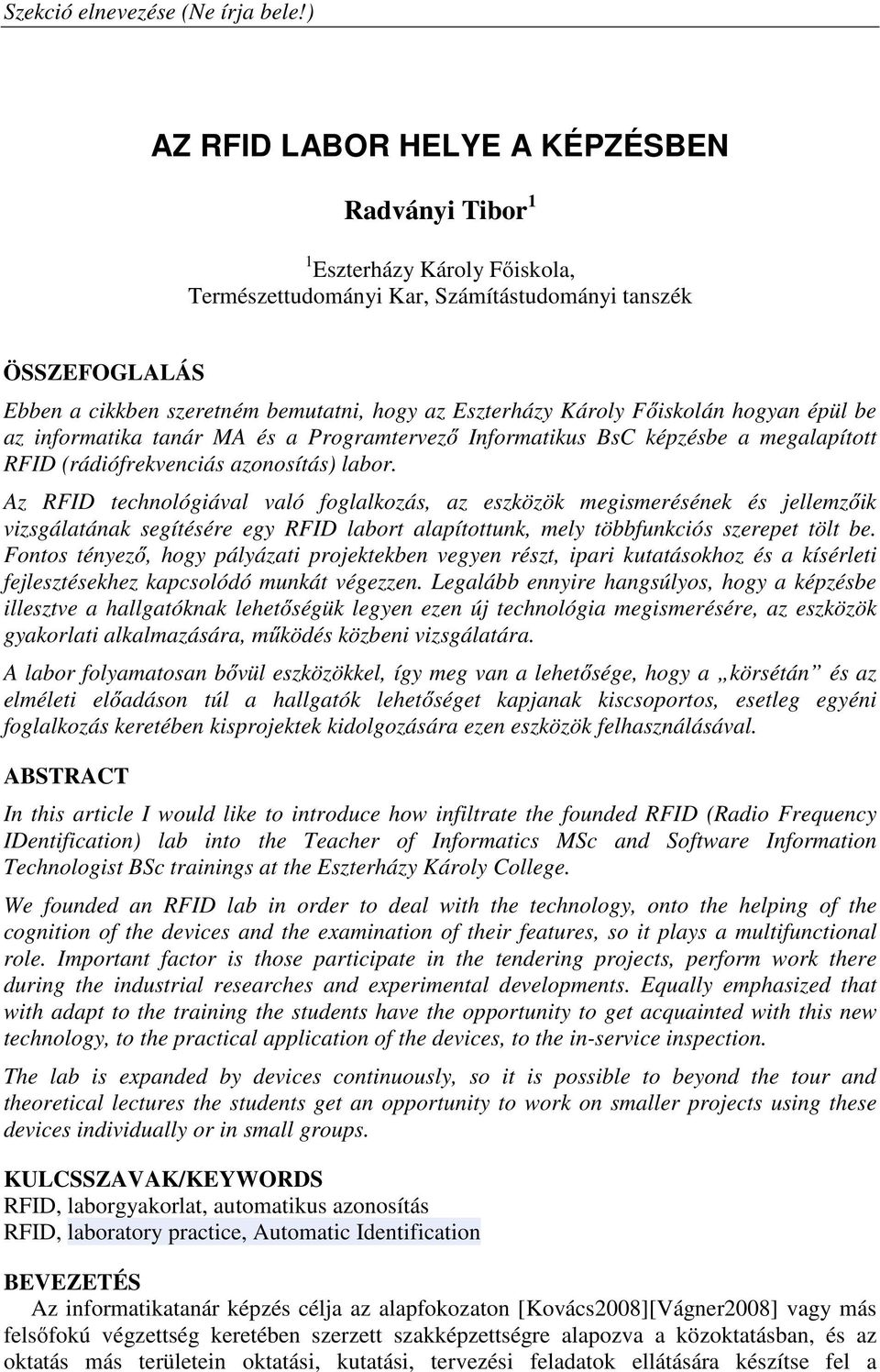 Az RFID technológiával való foglalkozás, az eszközök megismerésének és jellemzőik vizsgálatának segítésére egy RFID labort alapítottunk, mely többfunkciós szerepet tölt be.