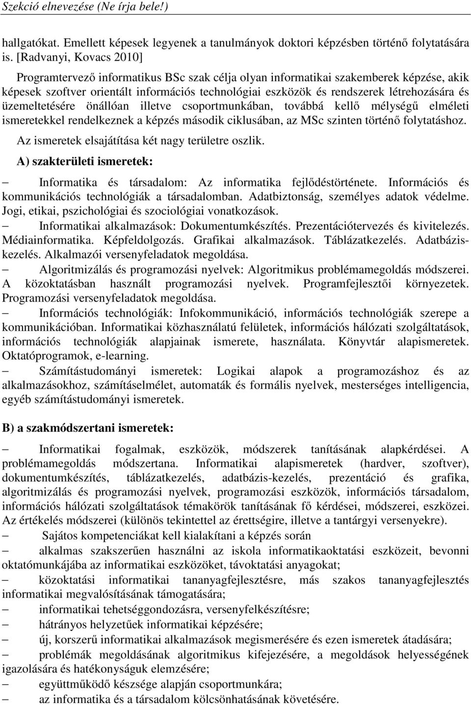 létrehozására és üzemeltetésére önállóan illetve csoportmunkában, továbbá kellő mélységű elméleti ismeretekkel rendelkeznek a képzés második ciklusában, az MSc szinten történő folytatáshoz.