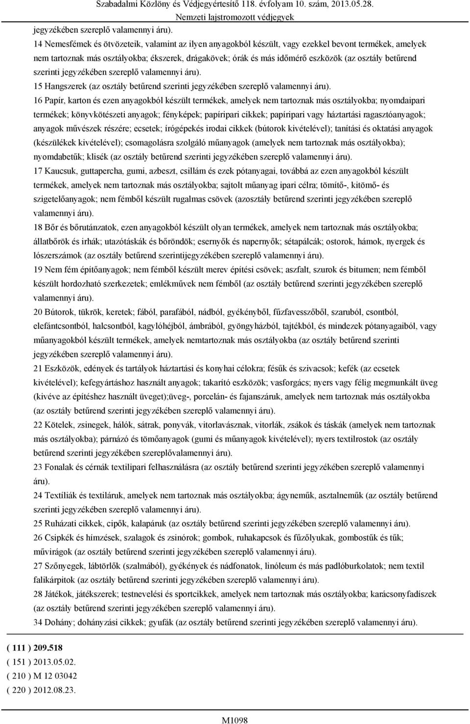 betűrend szerinti  15 Hangszerek (az osztály betűrend szerinti  16 Papír, karton és ezen anyagokból készült termékek, amelyek nem tartoznak más osztályokba; nyomdaipari termékek; könyvkötészeti