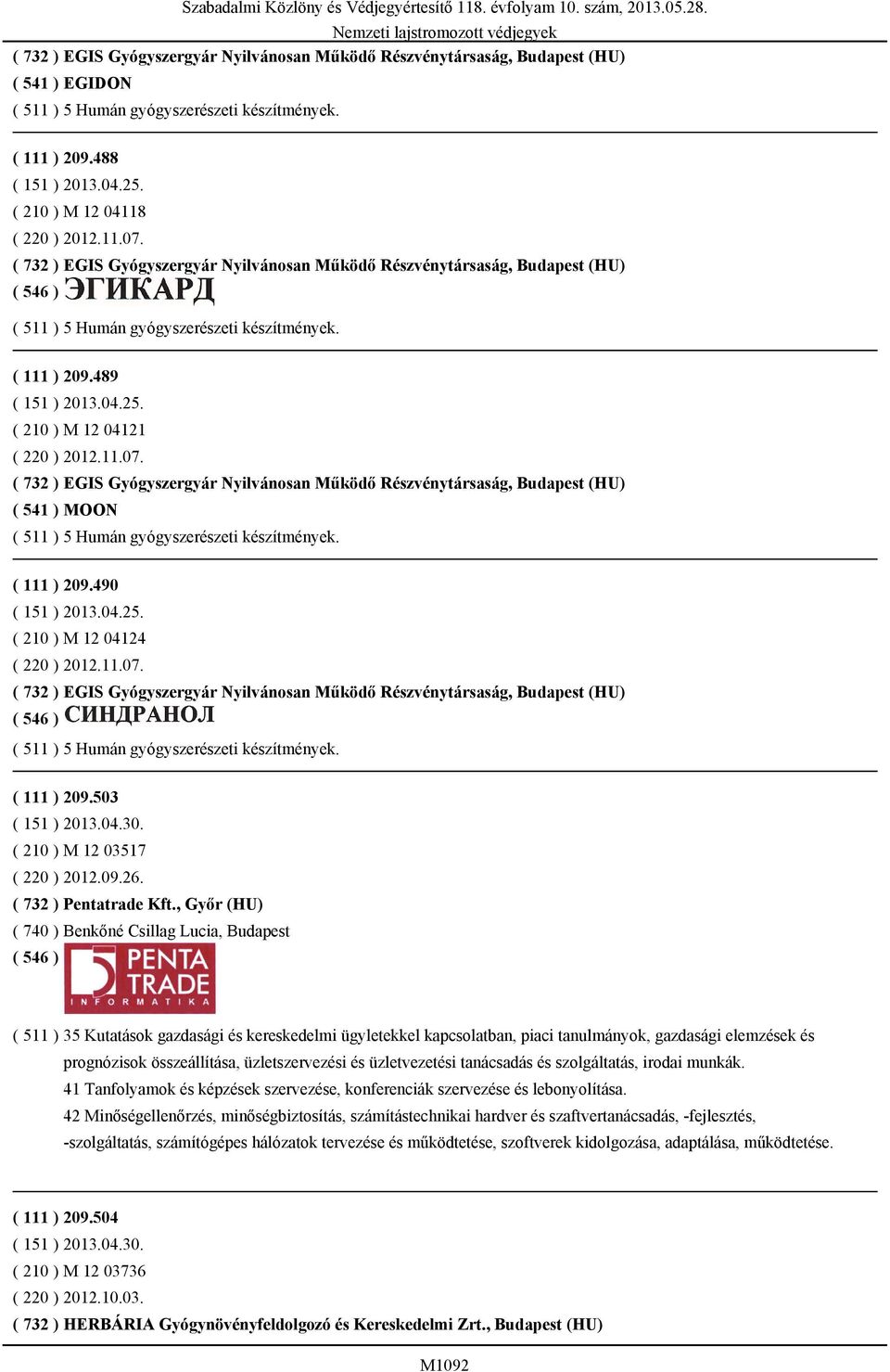 ( 210 ) M 12 04121 ( 220 ) 2012.11.07. ( 732 ) EGIS Gyógyszergyár Nyilvánosan Működő Részvénytársaság, Budapest (HU) ( 541 ) MOON ( 511 ) 5 Humán gyógyszerészeti készítmények. ( 111 ) 209.