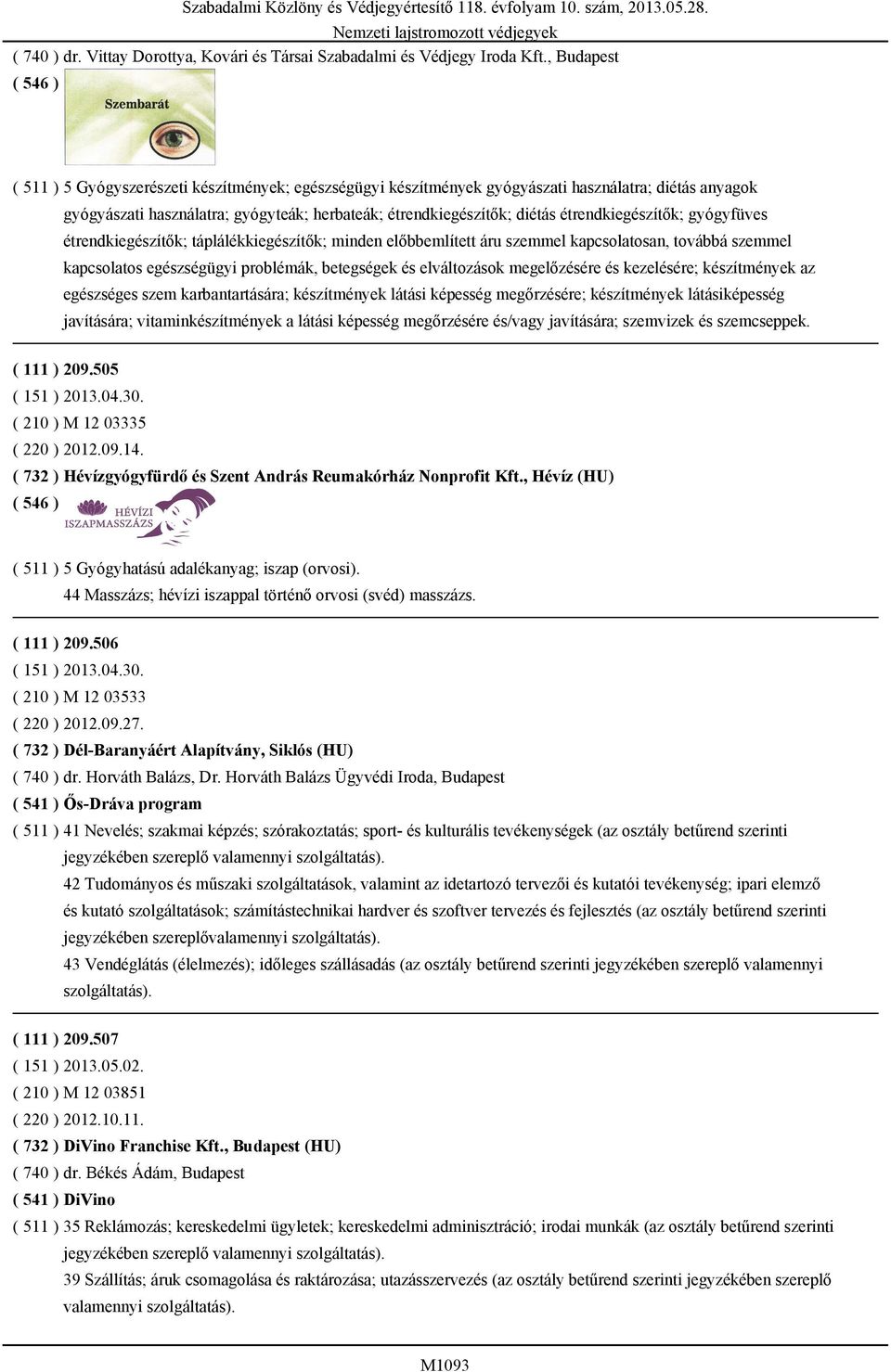 étrendkiegészítők; gyógyfüves étrendkiegészítők; táplálékkiegészítők; minden előbbemlített áru szemmel kapcsolatosan, továbbá szemmel kapcsolatos egészségügyi problémák, betegségek és elváltozások