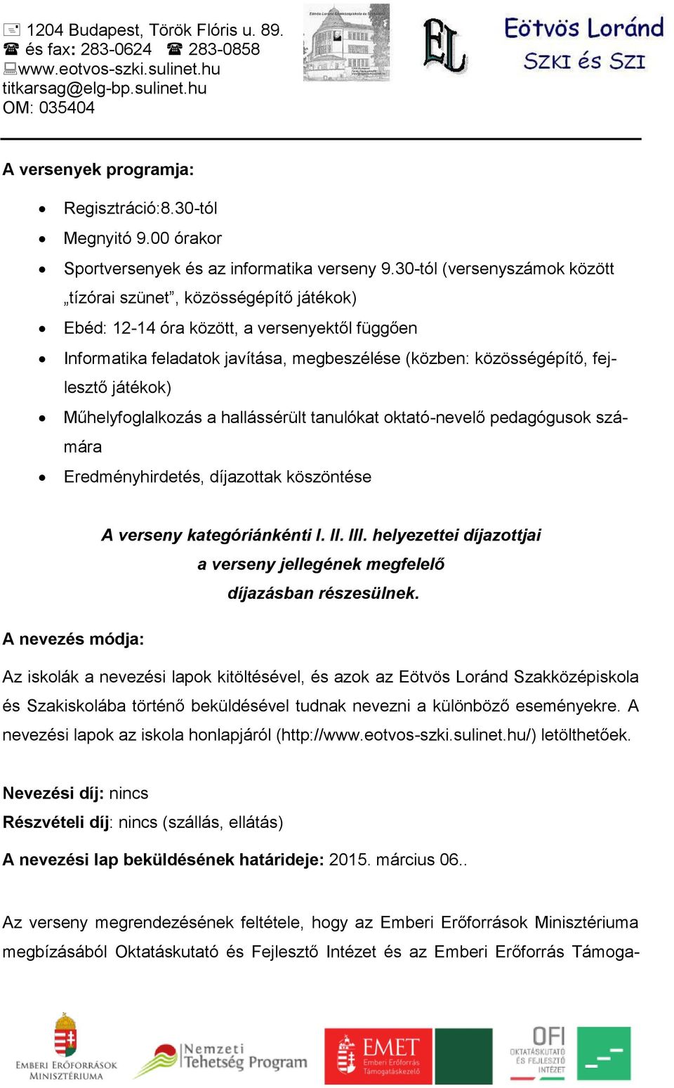 játékok) Műhelyfoglalkozás a hallássérült tanulókat oktató-nevelő pedagógusok számára Eredményhirdetés, díjazottak köszöntése A verseny kategóriánkénti I. II. III.