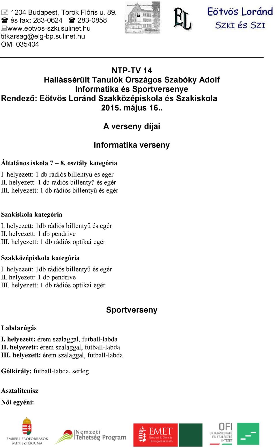 helyezett: 1 db rádiós billentyű és egér II. helyezett: 1 db rádiós billentyű és egér III. helyezett: 1 db rádiós billentyű és egér A verseny díjai Informatika verseny Szakiskola kategória I.