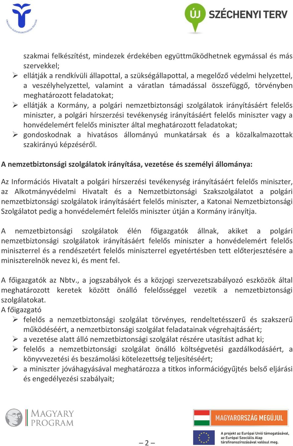 tevékenység irányításáért felelős miniszter vagy a honvédelemért felelős miniszter által meghatározott feladatokat; gondoskodnak a hivatásos állományú munkatársak és a közalkalmazottak szakirányú