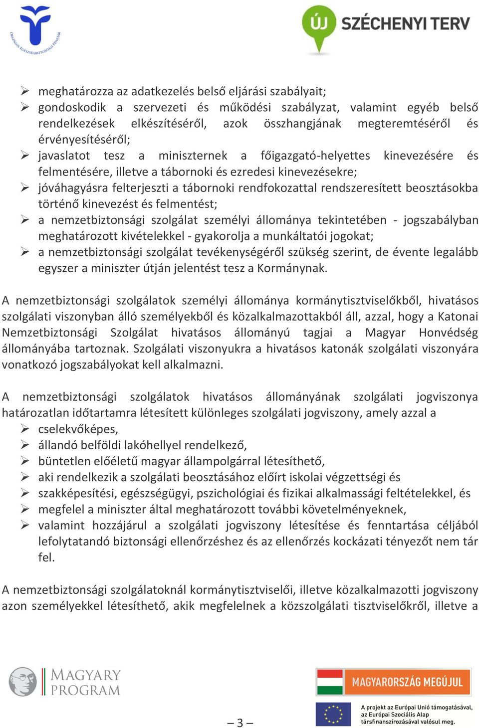 rendfokozattal rendszeresített beosztásokba történő kinevezést és felmentést; a nemzetbiztonsági szolgálat személyi állománya tekintetében - jogszabályban meghatározott kivételekkel - gyakorolja a