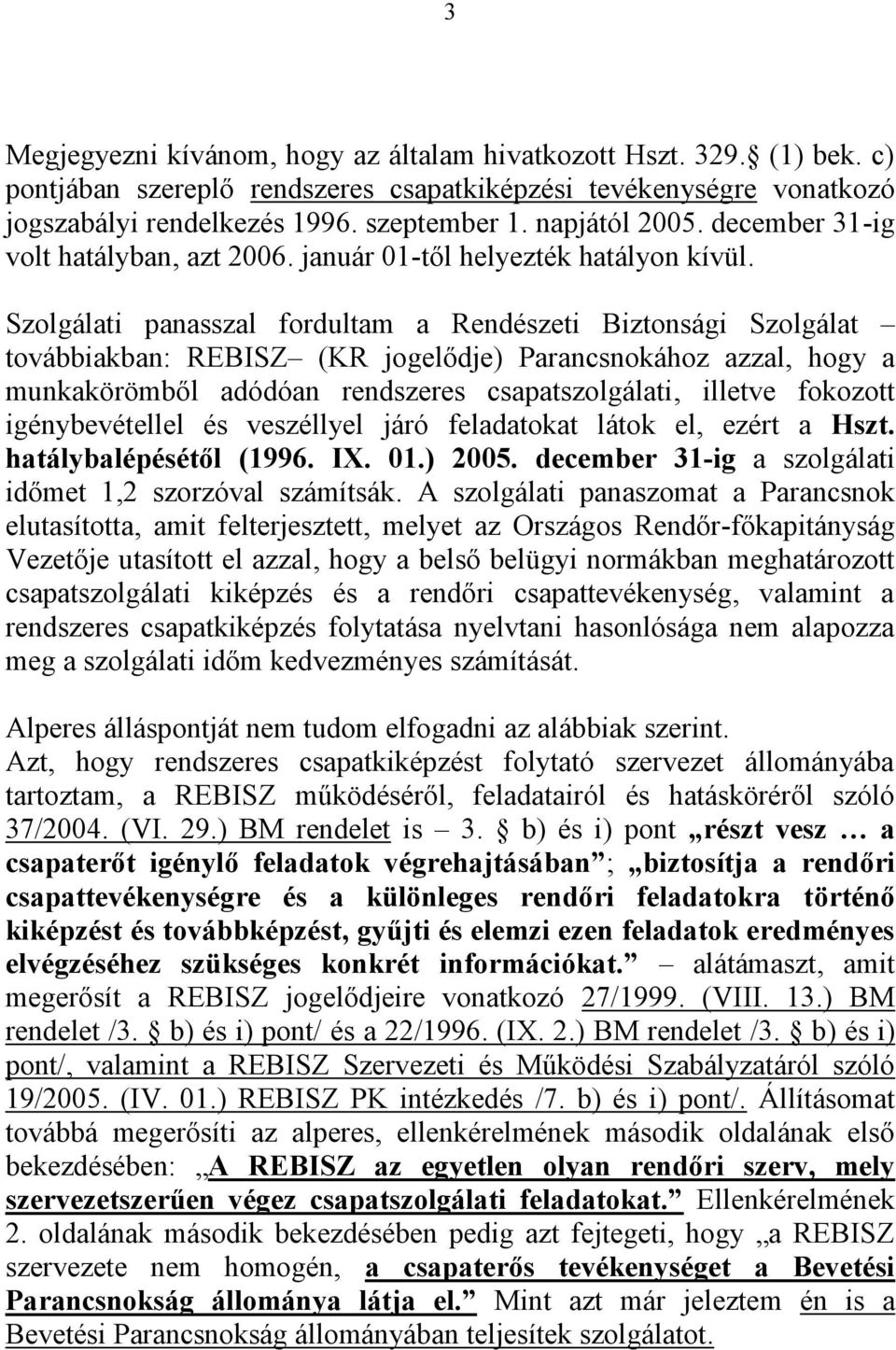 Szolgálati panasszal fordultam a Rendészeti Biztonsági Szolgálat továbbiakban: REBISZ (KR jogelődje) Parancsnokához azzal, hogy a munkakörömből adódóan rendszeres csapatszolgálati, illetve fokozott