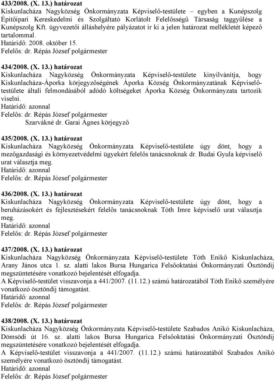 ügyvezetői álláshelyére pályázatot ír ki a jelen határozat mellékletét képező tartalommal. Határidő: 2008. október 15. 434/2008. (X. 13.