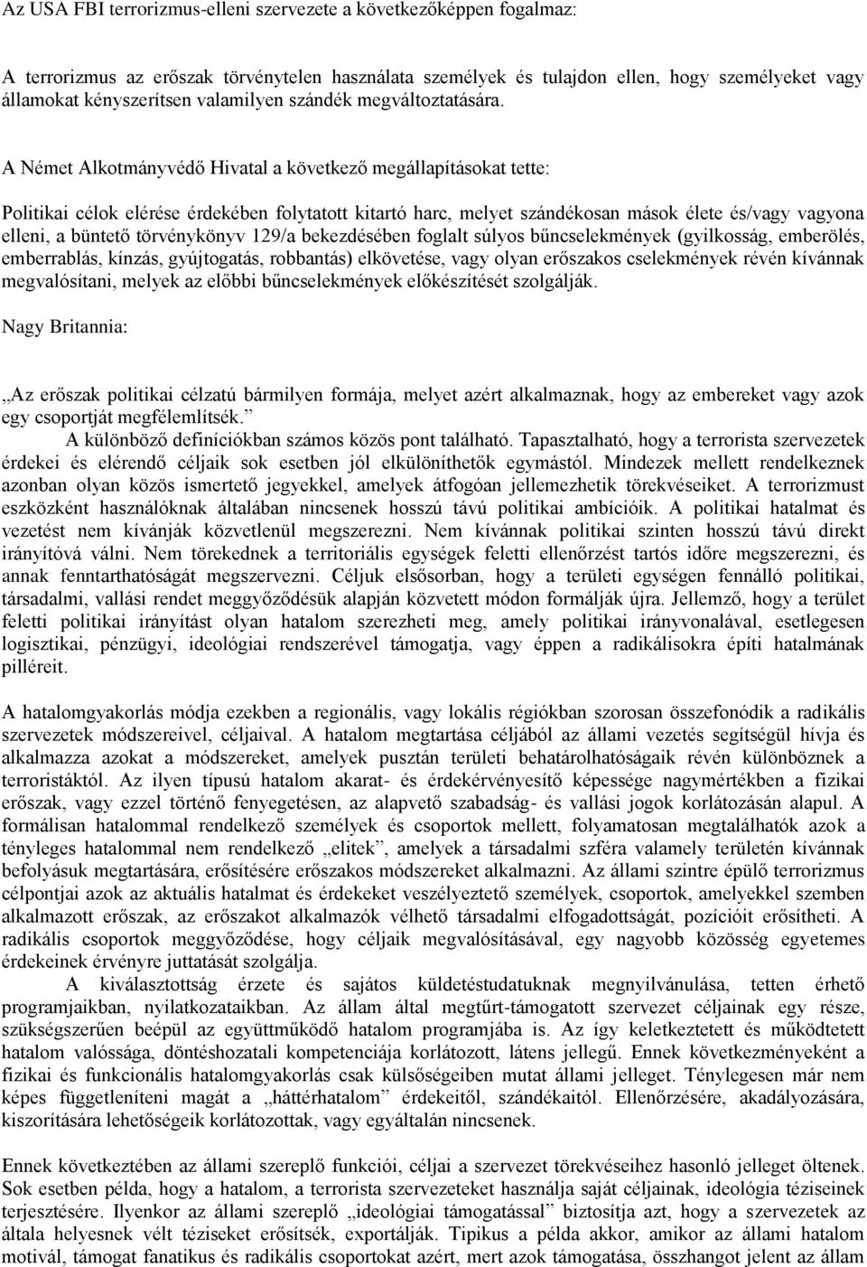A Német Alkotmányvédő Hivatal a következő megállapításokat tette: Politikai célok elérése érdekében folytatott kitartó harc, melyet szándékosan mások élete és/vagy vagyona elleni, a büntető