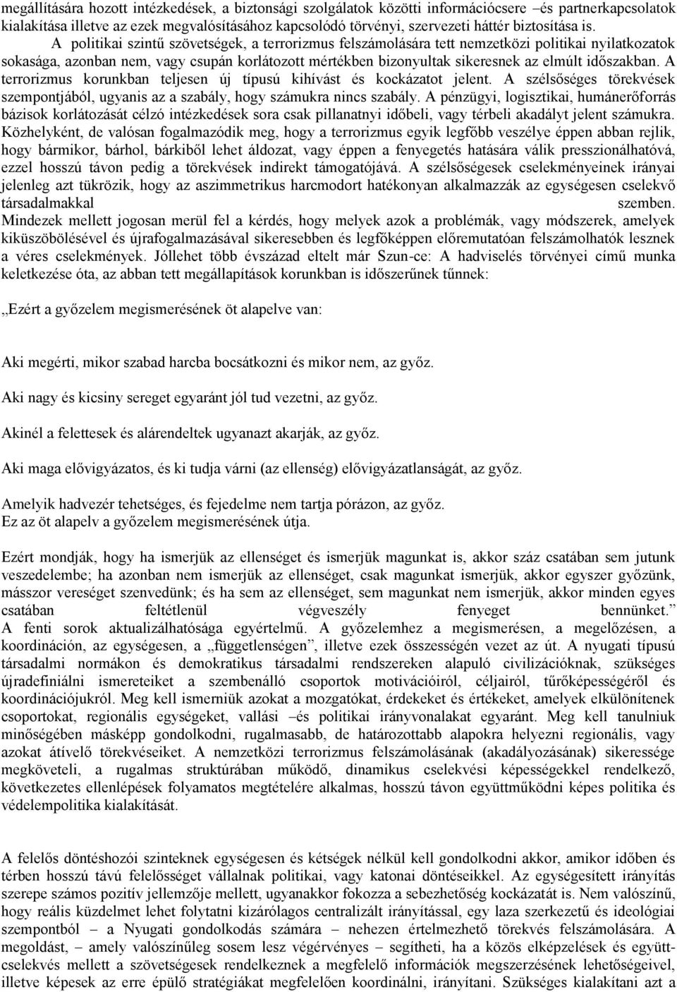 A politikai szintű szövetségek, a terrorizmus felszámolására tett nemzetközi politikai nyilatkozatok sokasága, azonban nem, vagy csupán korlátozott mértékben bizonyultak sikeresnek az elmúlt