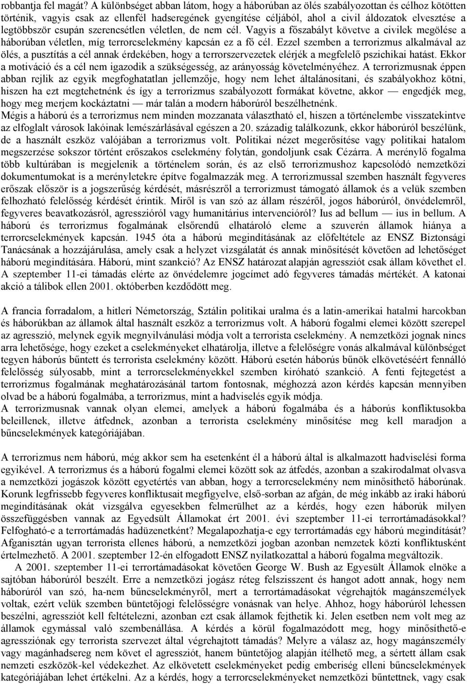 legtöbbször csupán szerencsétlen véletlen, de nem cél. Vagyis a főszabályt követve a civilek megölése a háborúban véletlen, míg terrorcselekmény kapcsán ez a fő cél.