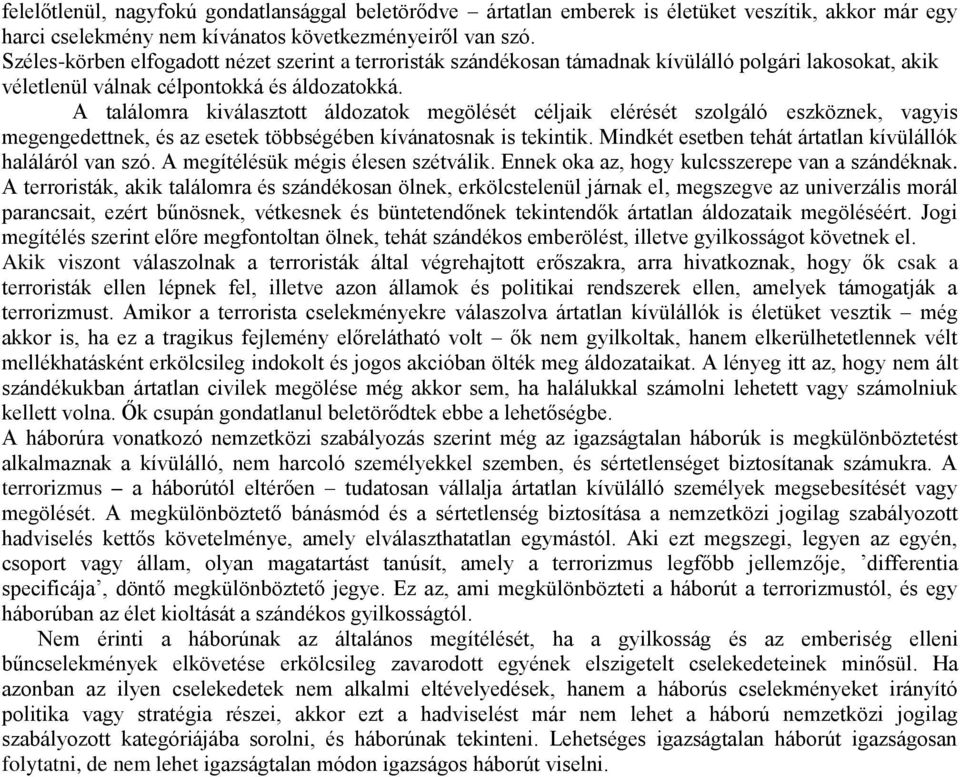 A találomra kiválasztott áldozatok megölését céljaik elérését szolgáló eszköznek, vagyis megengedettnek, és az esetek többségében kívánatosnak is tekintik.