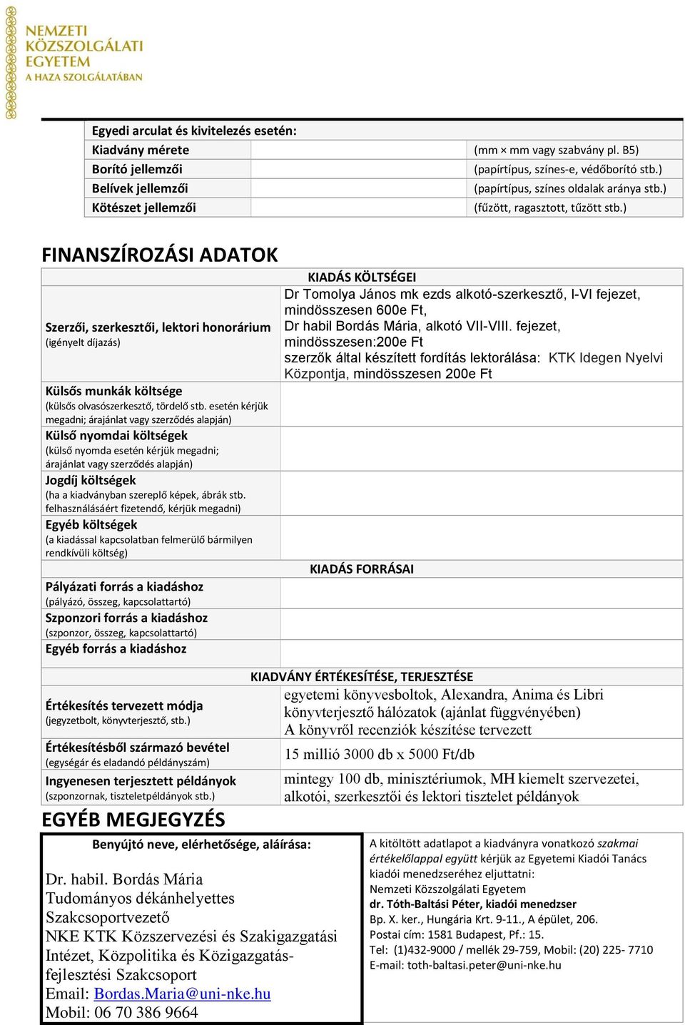 esetén kérjük megadni; árajánlat vagy szerződés alapján) Külső nyomdai költségek (külső nyomda esetén kérjük megadni; árajánlat vagy szerződés alapján) Jogdíj költségek (ha a kiadványban szereplő